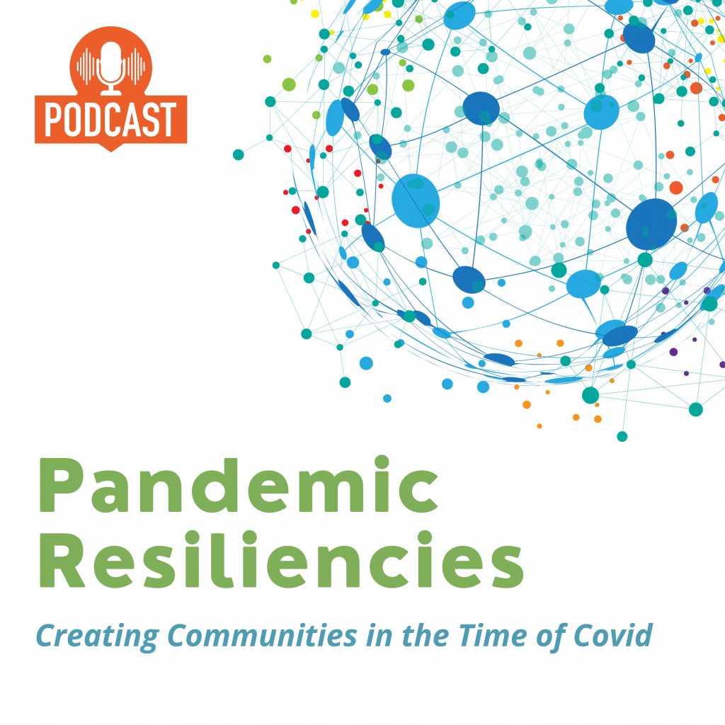 A blue sphere composed of interconnected circles with some smaller red and blue dots around it is in the upper right of a square image. The upper left corner has a small red podcast graphic, and the bottom has green and blue text reading "Pandemic Resiliencies: Creating Communities in the Time of Covid"