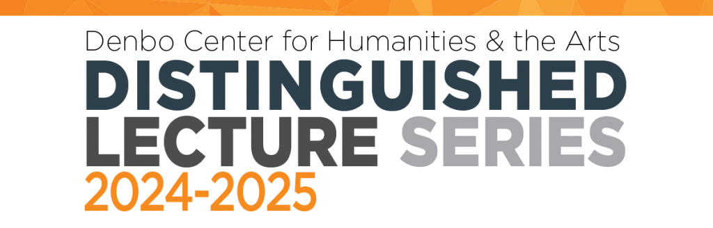 A thin horizontal orange bar runs above text that reads "Denbo Center for Humanities & the Arts Distinguished Lecture Series 2024-2025" written in shades of gray, dark blue, and orange.