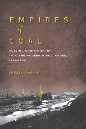 Empires of Coal: Fueling China’s Entry into the Modern World Order, 1860-1919
