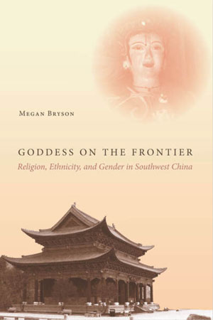 Goddess on the Frontier: Religion, Ethnicity, and Gender in Southwest China