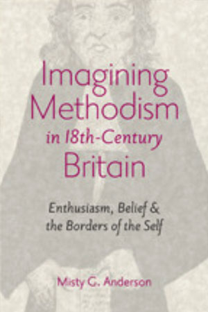 Imagining Methodism in Eighteenth-Century Britain: Enthusiasm, Belief, and the Borders of the Self