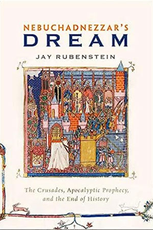 Nebuchadnezzar’s Dream: The Crusades, Apocalyptic Prophecy, and the End of History