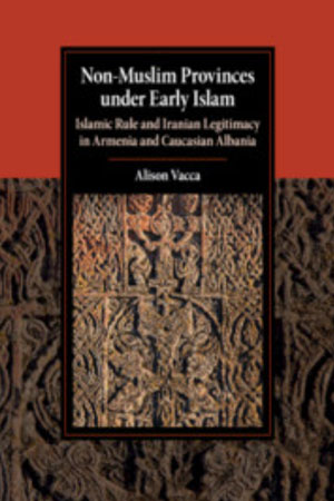 Non-Muslim Provinces under Early Islam Islamic Rule and Iranian Legitimacy in Armenia and Caucasian Albania