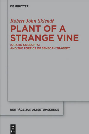 Plant of a Strange Vine: Oratio Corrupta and the Poetics of Senecan Tragedy