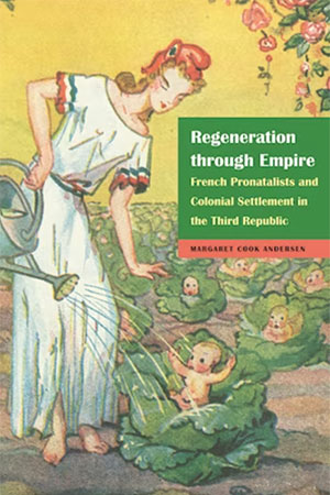 Regeneration through Empire: French Pronatalists and Colonial Settlement in the Third Republic
