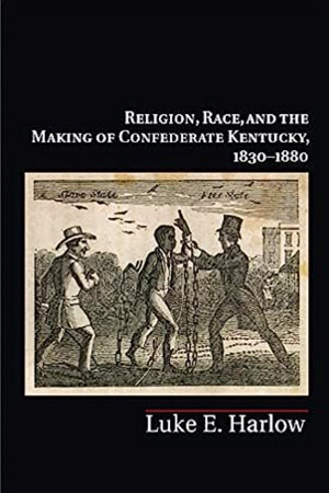 Religion, Race, and the Making of Confederate Kentucky, 1830–1880